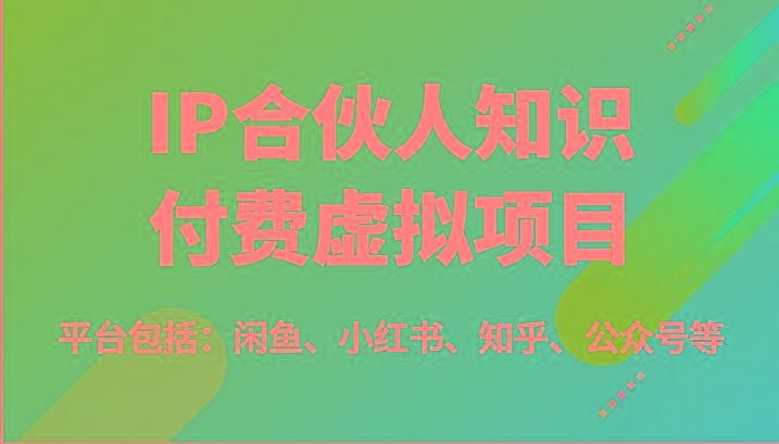 IP合伙人知识付费虚拟项目，包括：闲鱼、小红书、知乎、公众号等(51节)-kk网创
