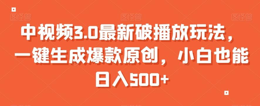 中视频3.0最新破播放玩法，一键生成爆款原创，小白也能日入500+【揭秘】-kk网创