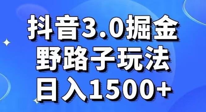 抖音3.0掘金，野路子玩法，实操日入1500+-kk网创