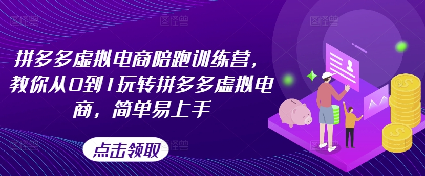 拼多多虚拟电商陪跑训练营，教你从0到1玩转拼多多虚拟电商，简单易上手(更新)-kk网创