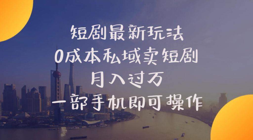 短剧最新玩法    0成本私域卖短剧     月入过万     一部手机即可操作-kk网创