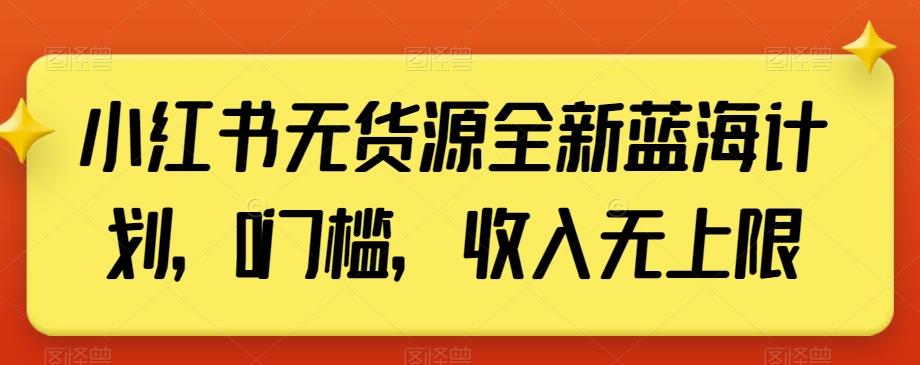 小红书无货源全新蓝海计划，0门槛，收入无上限【揭秘】-kk网创