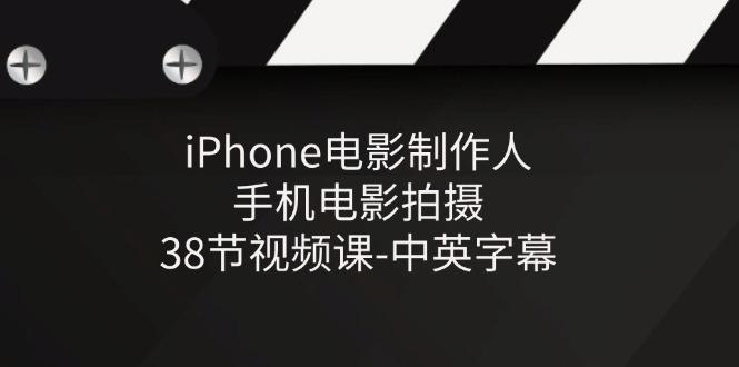 iPhone电影制作人-手机电影拍摄-38节视频课-中英字幕-kk网创