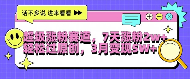超级涨粉赛道，每天半小时，7天涨粉2W+，轻松过原创，三月变现5W+【揭秘】-kk网创