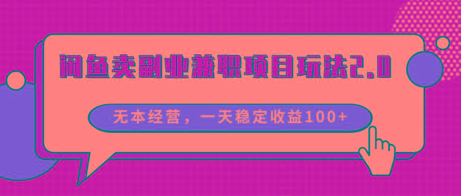闲鱼卖副业兼职项目玩法2.0，无本经营，一天稳定收益100+-kk网创