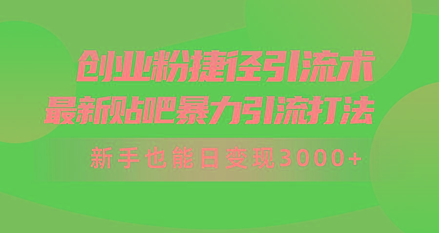 (10071期)创业粉捷径引流术，最新贴吧暴力引流打法，新手也能日变现3000+附赠全…-kk网创