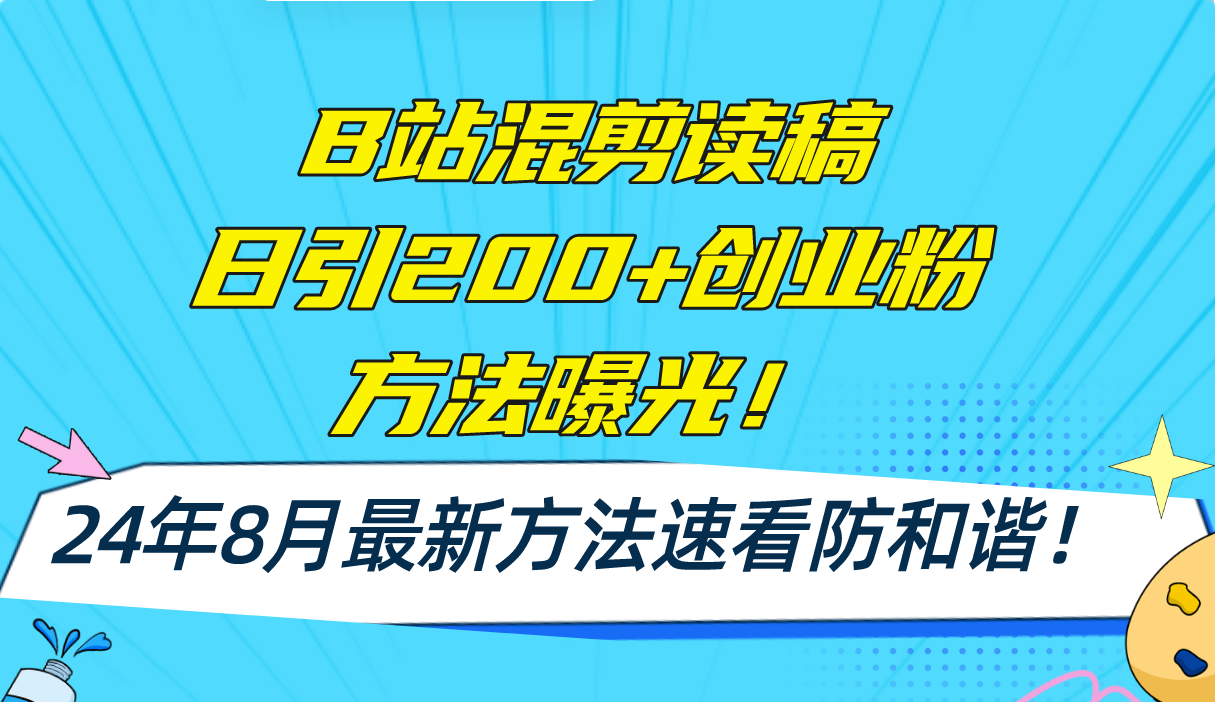 B站混剪读稿日引200+创业粉方法4.0曝光，24年8月最新方法Ai一键操作 速…-kk网创