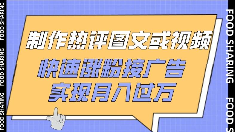 制作热评图文或视频，快速涨粉接广告，实现月入过万【揭秘】-kk网创