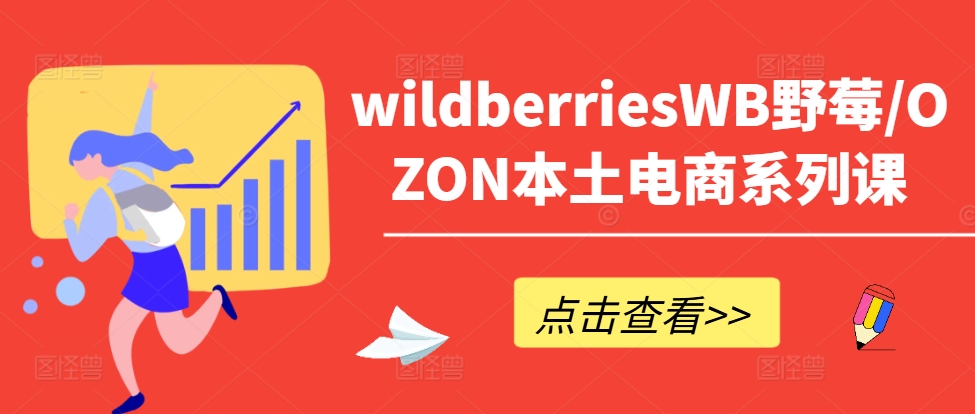wildberriesWB野莓/OZON本土电商系列课，掌握WB产品优化，出单技巧和订单处理等-kk网创