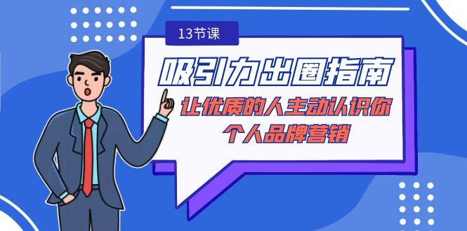 吸引力-出圈指南-让优质的人主动认识你-个人品牌营销(无水印-13节课)-kk网创