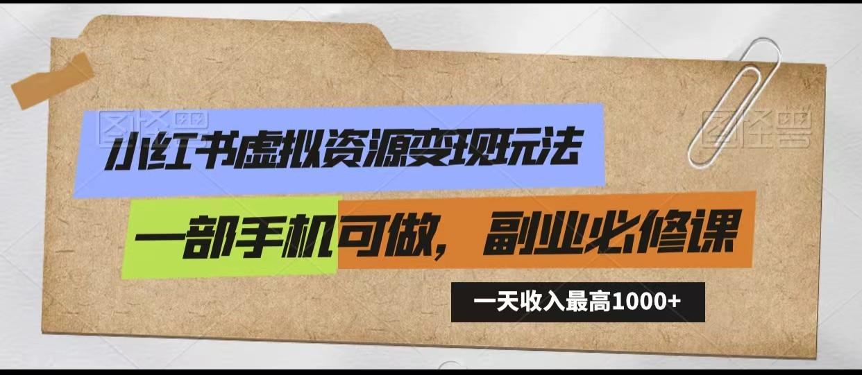 小红书虚拟资源变现玩法，一天最高收入1000+一部手机可做，新手必修课-kk网创