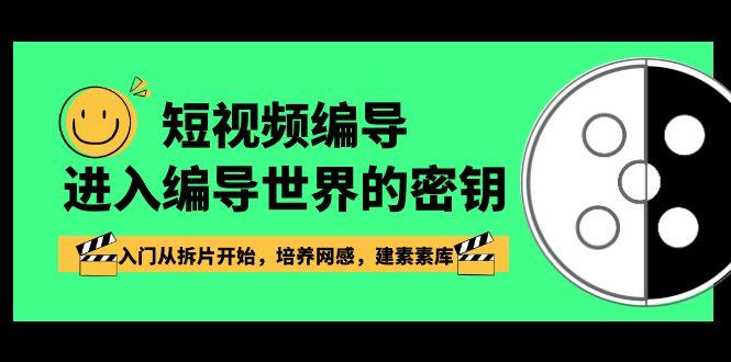 短视频编导，进入编导世界的密钥，入门从拆片开始，培养网感，建素素库-kk网创