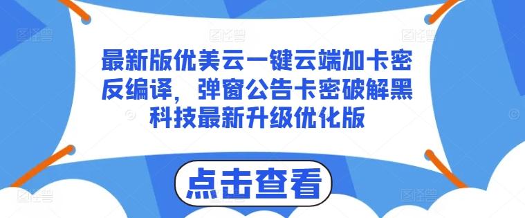 最新版优美云一键云端加卡密反编译，弹窗公告卡密破解黑科技最新升级优化版【揭秘】-kk网创