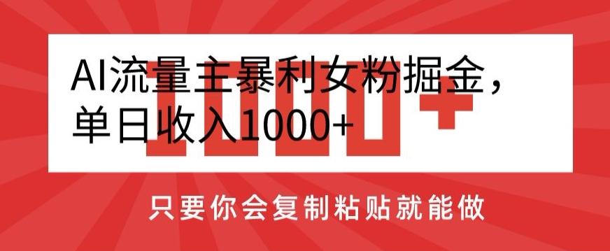 AI流量主暴利女粉掘金，单日收入1000+，只要你会复制粘贴就能做-kk网创