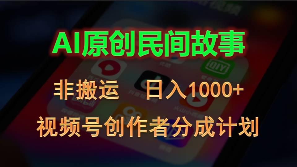 2024视频号创作者分成计划，AI原创民间故事，非搬运，日入1000+-kk网创