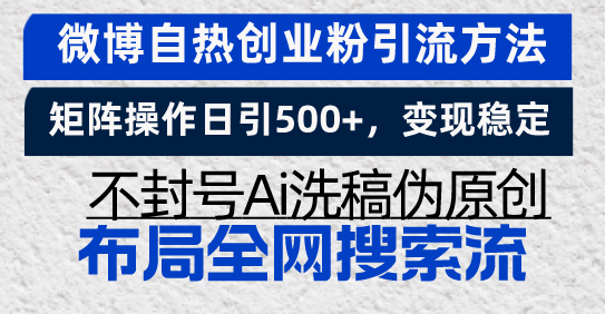 微博自热创业粉引流方法，矩阵操作日引500+，变现稳定，不封号Ai洗稿伪…-kk网创