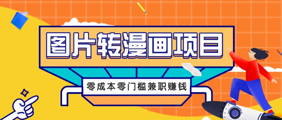 图片转漫画项目，零成本零门槛信息差赚钱，兼职操作月收益千元-kk网创
