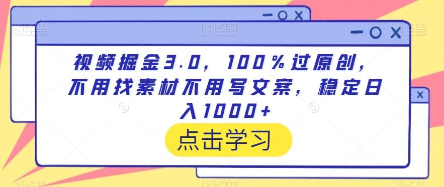 视频掘金3.0，100％过原创，不用找素材不用写文案，稳定日入1000+【揭秘】-kk网创