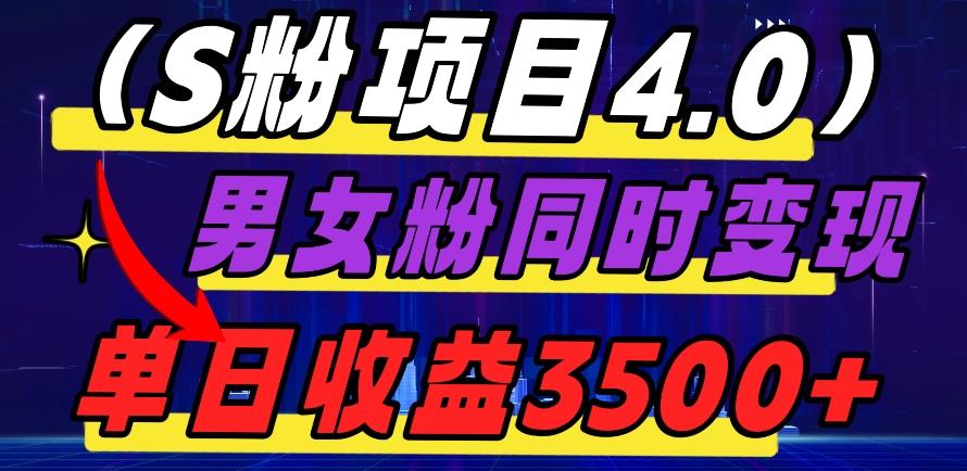 S粉项目4.0，男女粉通吃，男女粉同时变现，单日收益3500+-kk网创