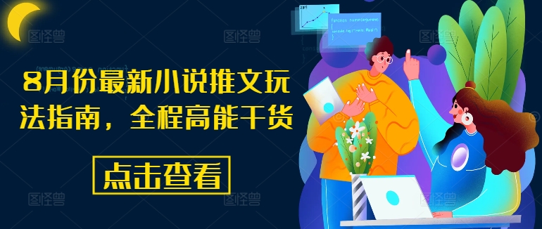 8月份最新小说推文玩法指南，全程高能干货-kk网创