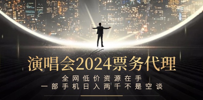演唱会-票务代理，全网低价资源在手，一部手机日入两千不是空谈-kk网创