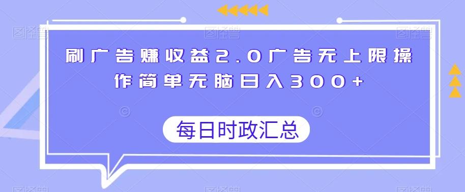 刷广告赚收益2.0广告无上限操作简单无脑日入300+-kk网创