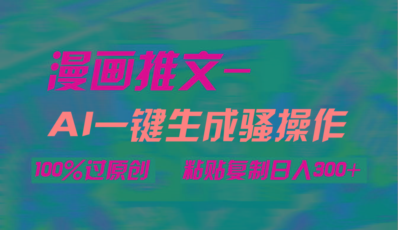 (9635期)AI一键生成漫画爆款视频，3分钟1条双重去重100%过原创，粘贴复制日入300+-kk网创