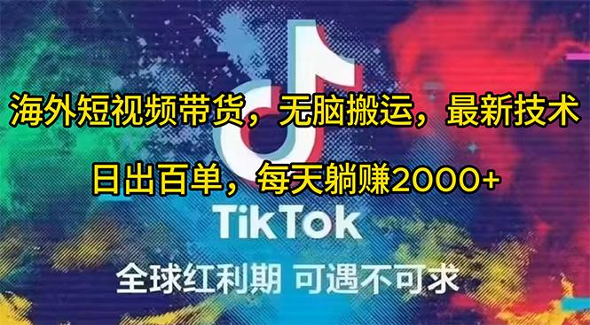(10051期)海外短视频带货，无脑搬运，最新技术，日出百单，每天躺赚2000+-kk网创