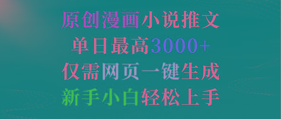 (9407期)原创漫画小说推文，单日最高3000+仅需网页一键生成 新手轻松上手-kk网创