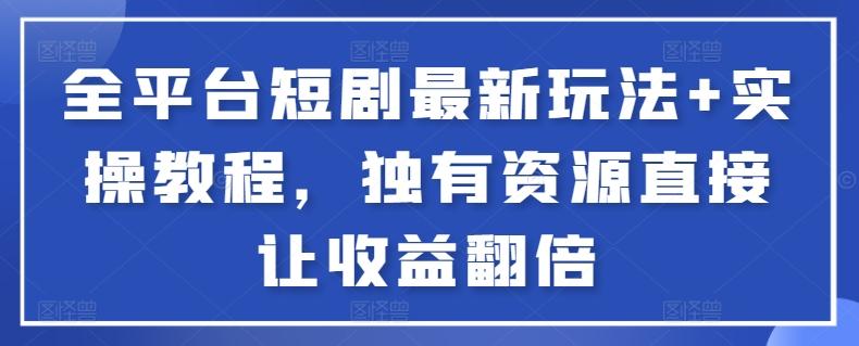 全平台短剧最新玩法+实操教程，独有资源直接让收益翻倍【揭秘】-kk网创