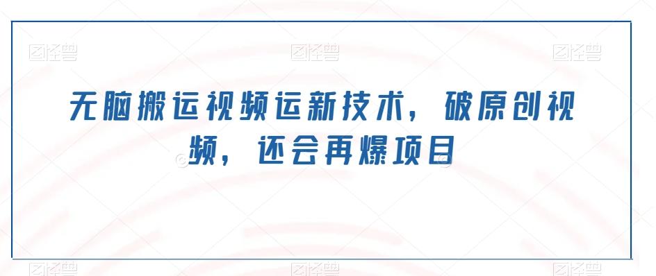 无脑搬运视频运新技术，破原创视频，还会再爆项目-kk网创