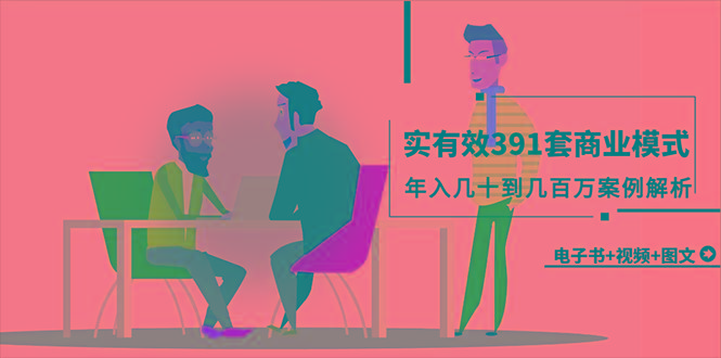(9607期)真实有效391套商业模式，年入几十到几百万案例解析(电子书+视频+图文)-kk网创