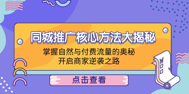 同城推广核心方法大揭秘：掌握自然与付费流量的奥秘，开启商家逆袭之路-kk网创