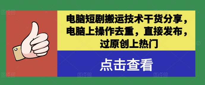 电脑短剧搬运技术干货分享，电脑上操作去重，直接发布，过原创上热门-kk网创