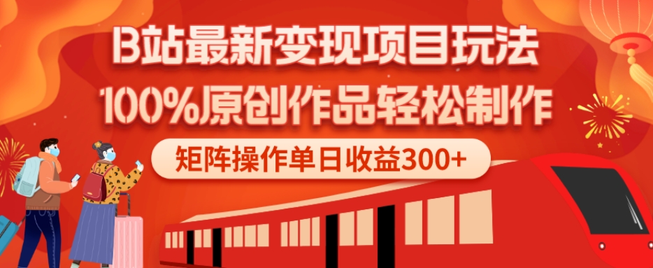 B站最新变现项目玩法，100%原创作品轻松制作，矩阵操作单日收益300+-kk网创