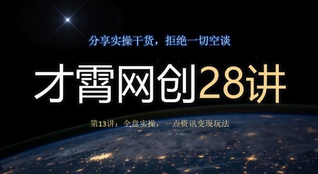 才霄网创28讲第13讲：全盘实操，一点资讯变现玩法-kk网创