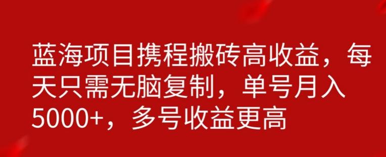 携程搬砖项目，只需每天无脑复制，月入5000+-kk网创