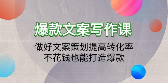 (9508期)爆款文案写作课：做好文案策划提高转化率，不花钱也能打造爆款(19节课)-kk网创