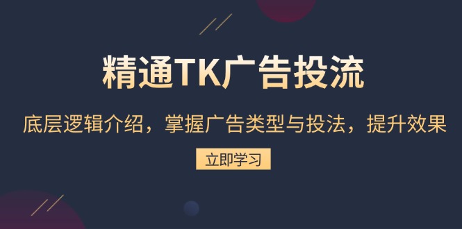 精通TK广告投流：底层逻辑介绍，掌握广告类型与投法，提升效果-kk网创