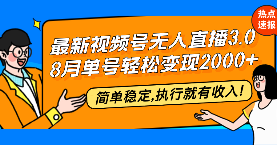 最新视频号无人直播3.0, 8月单号变现20000+，简单稳定,执行就有收入!-kk网创
