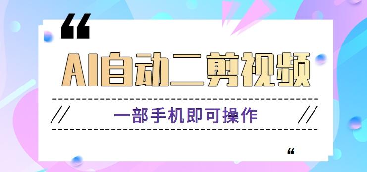 AI自动二剪视频，一部手机即可操作，原创性高！【视频教程+软件】-kk网创