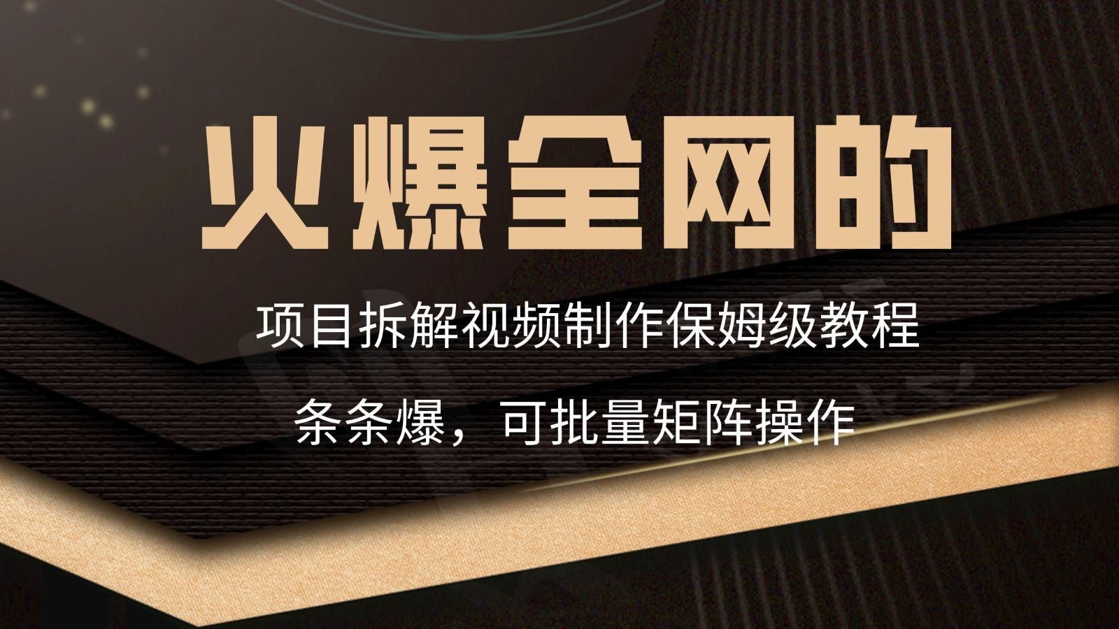 火爆全网的项目拆解类视频如何制作，条条爆，保姆级教程-kk网创