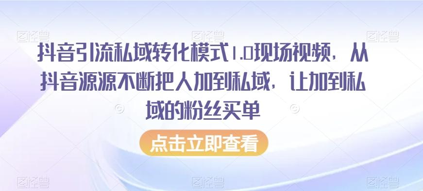 抖音引流私域转化模式1.0现场视频，从抖音源源不断把人加到私域，让加到私域的粉丝买单-kk网创