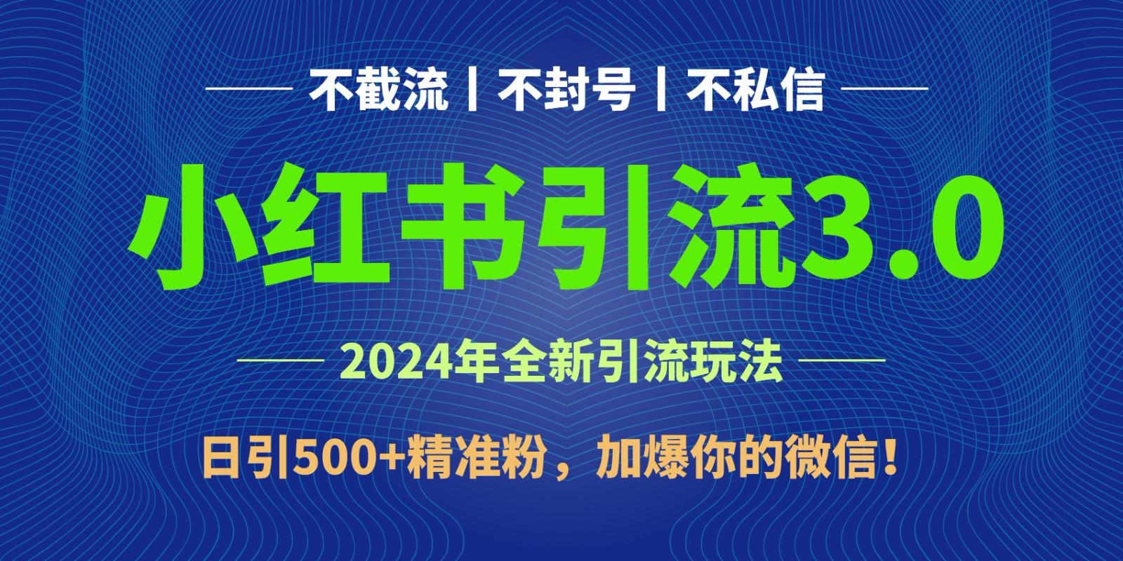2024年4月最新小红书引流3.0玩法，日引500+精准粉，加爆你的微信！-kk网创