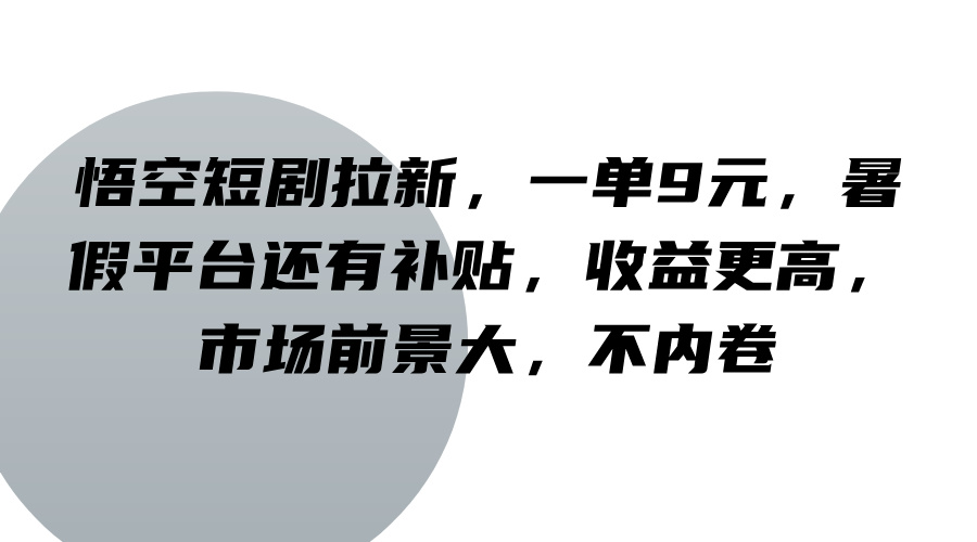 悟空短剧拉新，一单9元，暑假平台还有补贴，收益更高，市场前景大，不内卷-kk网创