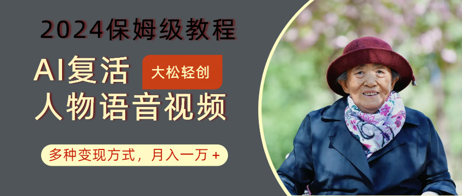 AI复活人物讲话视频：2024保姆级教程，多种变现方式，月入一万+-kk网创