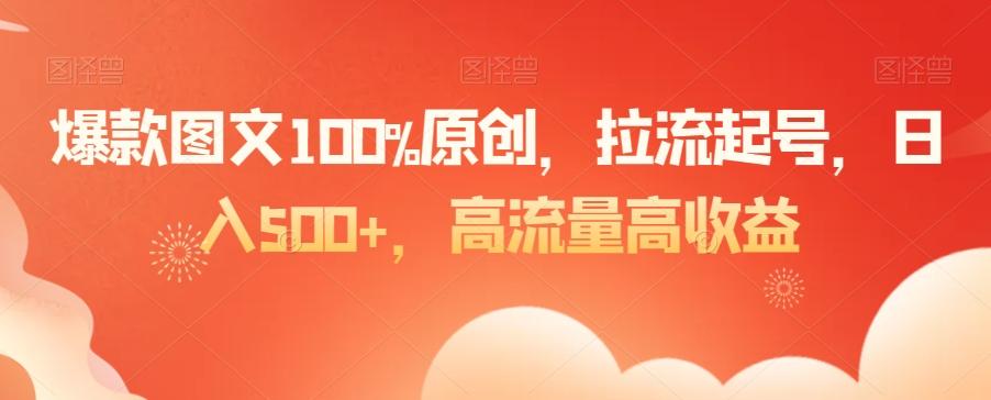爆款图文100%原创，拉流起号，日入500+，高流量高收益【揭秘】-kk网创