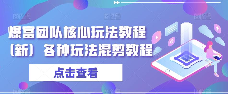 爆富团队核心玩法教程（新）各种玩法混剪教程-kk网创