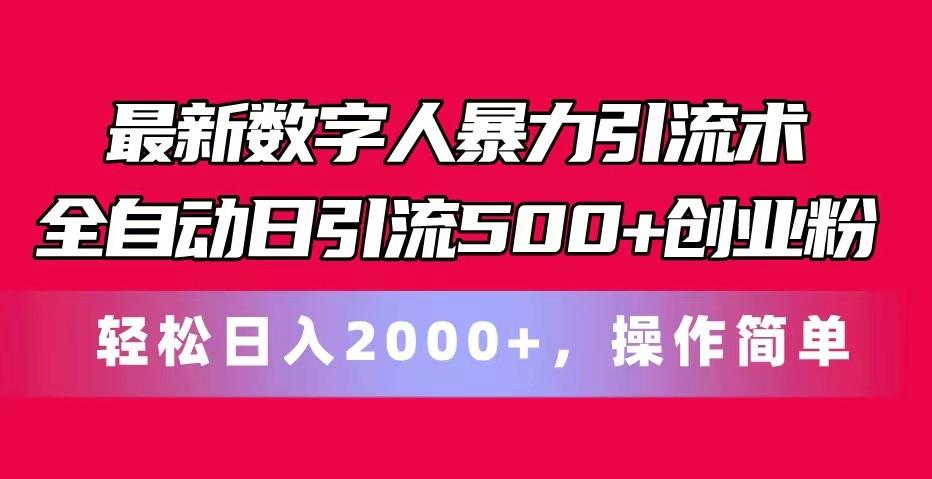最新数字人暴力引流术全自动日引流500+创业粉轻松日入2000+，操作简单-kk网创