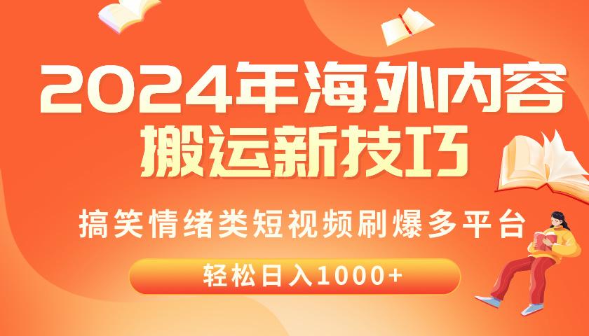 2024年海外内容搬运技巧，搞笑情绪类短视频刷爆多平台，轻松日入千元-kk网创